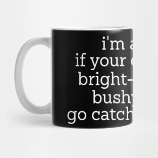 im awake if your expecting bright eyed and bushy tailed go catch a squirrel Mug